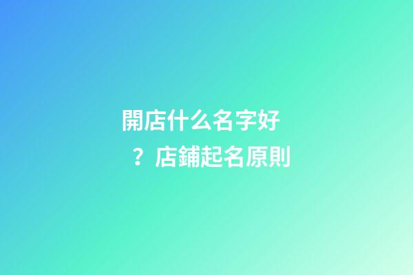 開店什么名字好？店鋪起名原則